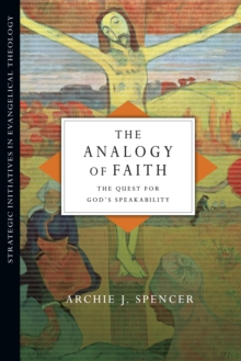 The Analogy of Faith : The Quest for God's Speakability