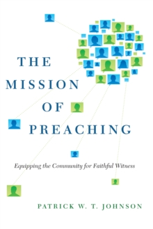 The Mission of Preaching : Equipping the Community for Faithful Witness