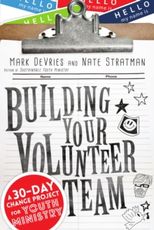 Building Your Volunteer Team : A 30-Day Change Project for Youth Ministry