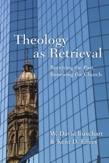 Theology as Retrieval : Receiving the Past, Renewing the Church