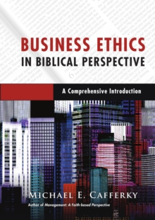 Business Ethics in Biblical Perspective : A Comprehensive Introduction