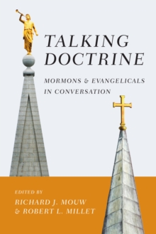 Talking Doctrine : Mormons and Evangelicals in Conversation