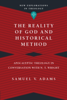 The Reality of God and Historical Method : Apocalyptic Theology in Conversation with N. T. Wright