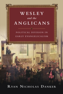 Wesley and the Anglicans : Political Division in Early Evangelicalism