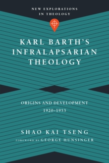 Karl Barth's Infralapsarian Theology : Origins and Development, 1920-1953