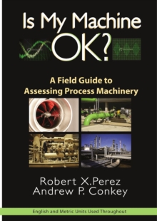 Is My Machine OK? : A Field Guide to Assessing Process Machinery