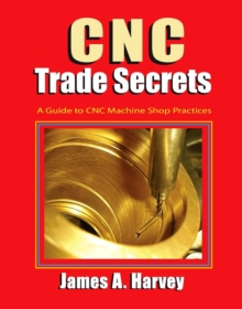 CNC Trade Secrets : A Guide to CNC Machine Shop Practices