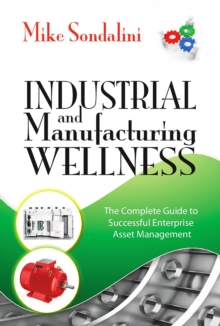 Industrial and Manufacturing Wellness : The Complete Guide to Successful Enterprise Asset Management