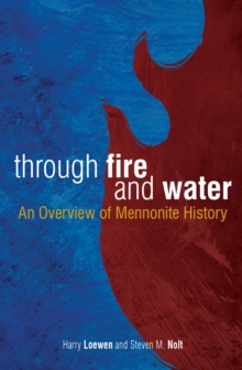 Through Fire and Water : An Overview of Mennonite History