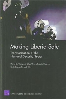 Making Liberia Safe : Transformation of the National Security Sector, Paperback / softback Book Making Liberia Safe : Transformation of the National Security Sector, Paperback / softback Book