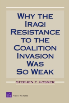 Why the Iraqi Resistance to the Coalition Invasion Was So Weak, Paperback / softback Book Why the Iraqi Resistance to the Coalition Invasion Was So Weak, Paperback / softback Book