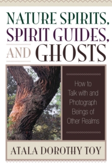 Nature Spirits, Spirit Guides, and Ghosts : How to Talk with and Photograph Beings of Other Realms, Paperback / softback Book Nature Spirits, Spirit Guides, and Ghosts : How to Talk with and Photograph Beings of Other Realms, Paperback / softback Book