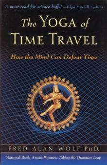 The Yoga of Time Travel : How the Mind Can Defeat Time