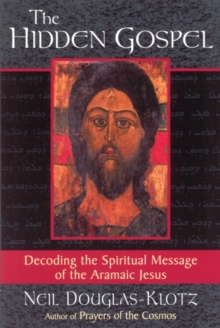 The Hidden Gospel : Decoding the Spiritual Message of the Aramaic Jesus