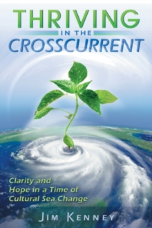 Thriving in the Crosscurrent : Clarity and Hope in a Time of Cultural Sea Change