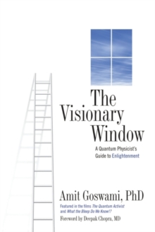 The Visionary Window : A Quantum Physicist's Guide to Enlightenment