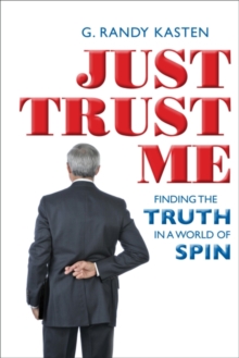 Just Trust Me : Finding the Truth in a World of Spin