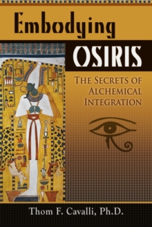 Embodying Osiris : The Secrets of Alchemical Transformation