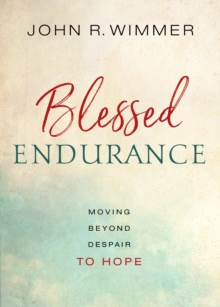 Blessed Endurance : Moving Beyond Despair to Hope