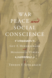 War, Peace, and Social Conscience : Guy F. Hershberger and Mennonite Ethics