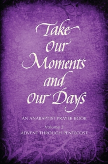 Take Our Moments # 2 : An Anabaptist Prayer Book Advent through Pentecost