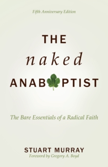 The Naked Anabaptist : The Bare Essentials of a Radical Faith