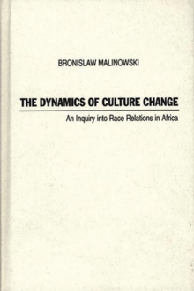 The Dynamics of Culture Change : An Inquiry into Race Relations in Africa, Hardback Book The Dynamics of Culture Change : An Inquiry into Race Relations in Africa, Hardback Book