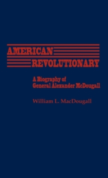 American Revolutionary : A Biography of General Alexander McDougall, Hardback Book American Revolutionary : A Biography of General Alexander McDougall, Hardback Book
