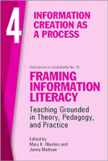 Framing Information Literacy, Volume 4 : Information Creation as a Process, Paperback / softback Book Framing Information Literacy, Volume 4 : Information Creation as a Process, Paperback / softback Book