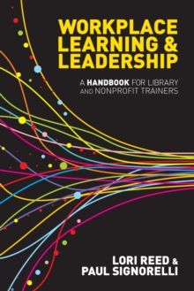 Workplace Learning & Leadership : A Handbook for Library and Nonprofit Trainers