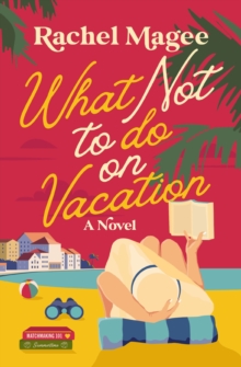 What Not to Do on Vacation : A Slow-Burn, Fake Dating Rom-Com