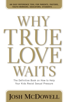 Why True Love Waits : The Definitive Book on How to Help Your Kids Resist Sexual Pressure, Paperback / softback Book Why True Love Waits : The Definitive Book on How to Help Your Kids Resist Sexual Pressure, Paperback / softback Book