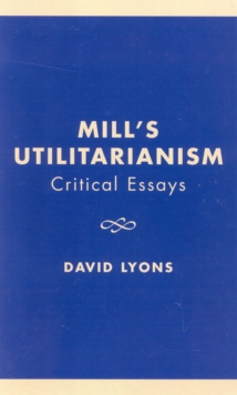 Mill's Utilitarianism : Critical Essays