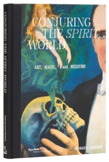 Conjuring the Spirit World : The Art and Objects of Mediums and Magicians