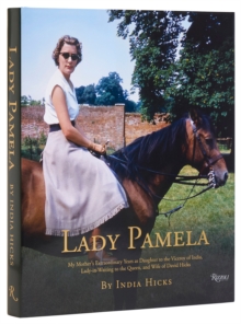 Lady Pamela : My Mother's Extraordinary Years as Daughter to the Viceroy of India, Lady-in-Waiting to the Queen, and Wife of David Hicks