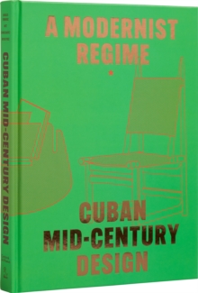 Cuban Mid-Century Design : A Modernist Regime