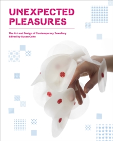 Unexpected Pleasures : The Art and Design of Contemporary Jewelry, Hardback Book Unexpected Pleasures : The Art and Design of Contemporary Jewelry, Hardback Book