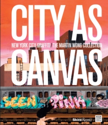 City as Canvas : New York City Graffiti From the Martin Wong Collection