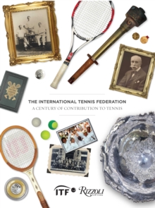 The International Tennis Federation : A Century of Contribution, Hardback Book The International Tennis Federation : A Century of Contribution, Hardback Book