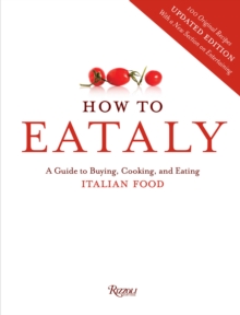 How to Eataly : A Guide to Buying, Cooking, and Eating Italian Food, Hardback Book How to Eataly : A Guide to Buying, Cooking, and Eating Italian Food, Hardback Book