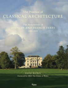 Practice of Classical Architecture : The Architecture of Quinlan and Francis Terry, 2005-2015, Hardback Book Practice of Classical Architecture : The Architecture of Quinlan and Francis Terry, 2005-2015, Hardback Book
