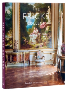 Rizzoli International Publications The Fricks Collect , An American Family And The Evolution Of Taste During The Gilded Age