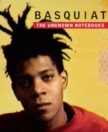Basquiat: The Unknown Notebooks : The Unknown Notebooks, Hardback Book Basquiat: The Unknown Notebooks : The Unknown Notebooks, Hardback Book