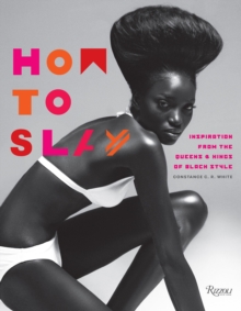 How to Slay : Inspiration from the Queens and Kings of Black Style, Hardback Book How to Slay : Inspiration from the Queens and Kings of Black Style, Hardback Book