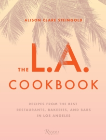 The L.A. Cookbook : Recipes from the Best Restaurants, Bakeries, and Bars in Los Angeles, Hardback Book The L.A. Cookbook : Recipes from the Best Restaurants, Bakeries, and Bars in Los Angeles, Hardback Book