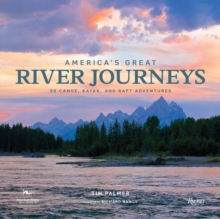 America's Great River Journeys : 50 Canoe, Kayak, and Raft Adventures, Hardback Book America's Great River Journeys : 50 Canoe, Kayak, and Raft Adventures, Hardback Book