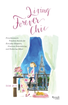 Living Forever Chic : Frenchwomen's Timeless Secrets for Elegant Entertaining, Gracious Homemaking, and Impeccable Style, Hardback Book Living Forever Chic : Frenchwomen's Timeless Secrets for Elegant Entertaining, Gracious Homemaking, and Impeccable Style, Hardback Book