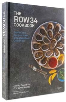 The Row 34 Cookbook : Stories and Recipes from a Neighborhood Oyster Bar