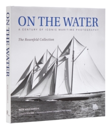 On the Water : A Century of Iconic Maritime Photography from the Rosenfeld Collection