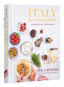 Italy by Ingredient : Artisanal Foods, Modern Recipes